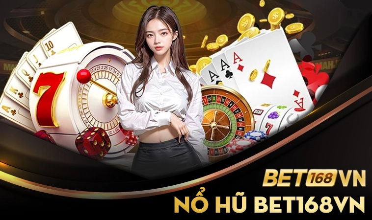 Chơi nổ hũ BET168VN nhận thưởng cực khủng tại nhà cái